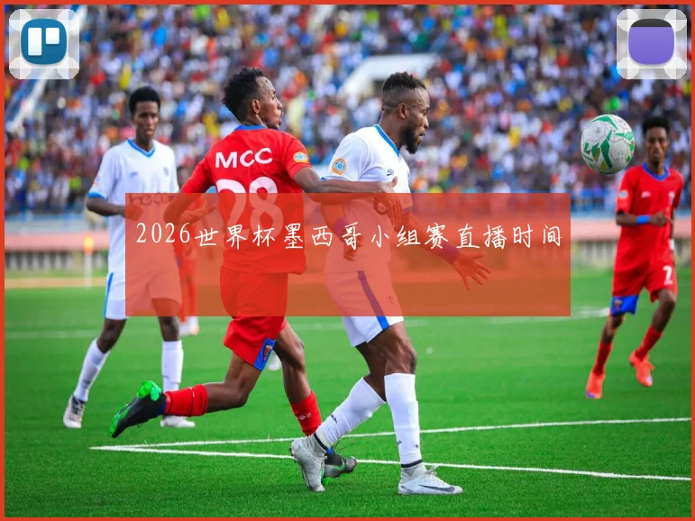 2026世界杯墨西哥小组赛直播时间
