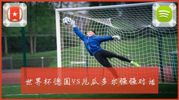 世界杯德国vs厄瓜多尔强强对话