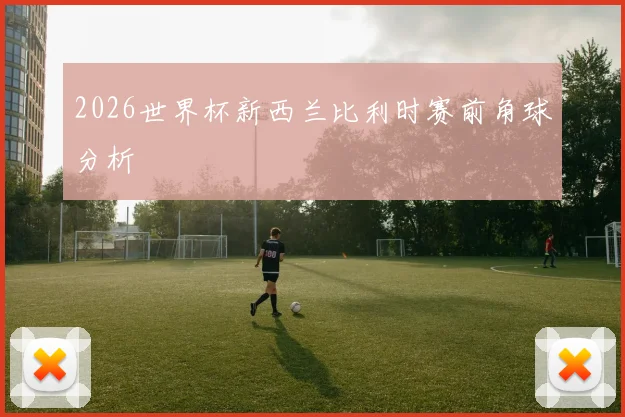 2026世界杯新西兰比利时赛前角球分析